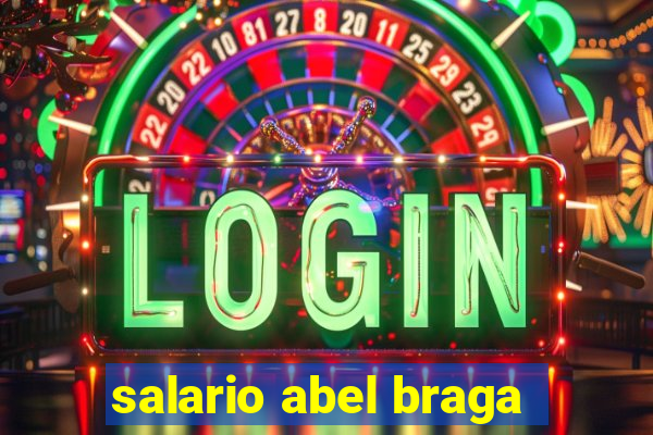 salario abel braga